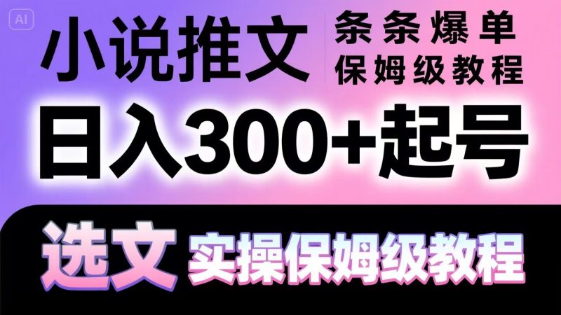 小说推文条条爆单,日入300+起号,选文,实操保姆级教程-L-G网创