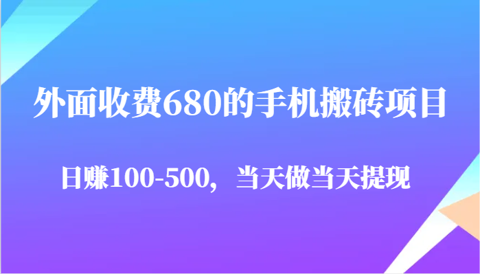 外面收费680的手机搬砖项目，日赚100-500完全没有问题，当天做当天提现-L-G网创